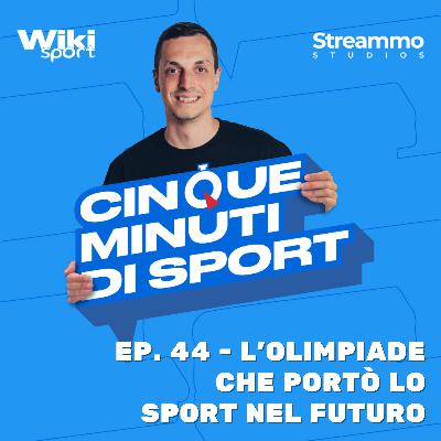 Ep. 44 | L'olimpiade che portò lo sport nel futuro Ep. 44 | L'olimpiade che portò lo sport nel futuro