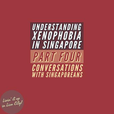 Understanding Xenophobia in Singapore Part 4: Conversations with Singaporeans