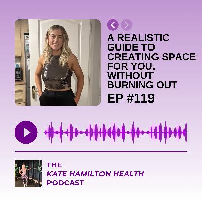 #119: A realistic guide to creating space for YOU, without burning out