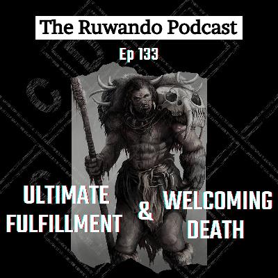133 - Ultimate Fulfillment & Welcoming Death