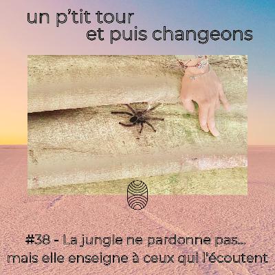 Episode 38 - La jungle ne pardonne pas… mais elle enseigne à ceux qui l’écoutent
