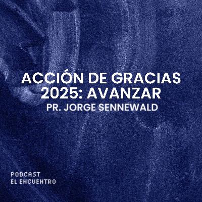 Acción de Gracias 2025: Avanzar - Pr. Jorge Sennewald