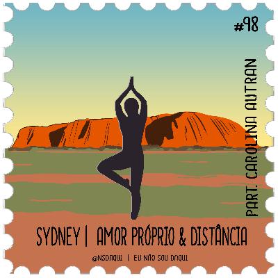 #98 - Sydney | Amor Próprio & Distância #98 - Sydney | Amor Próprio & Distância