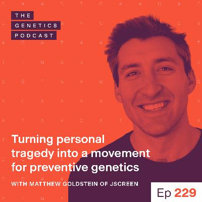EP 229: Turning personal tragedy into a movement for preventive genetics with Matthew Goldstein of jscreen