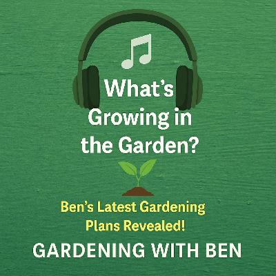 🎧 🌱 What’s Growing in the Garden? | Ben’s Latest Gardening Plans Revealed!