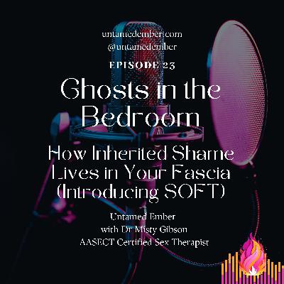 Ghosts in the Bedroom: How Inherited Shame Lives in Your Fascia (Introducing SOFT)