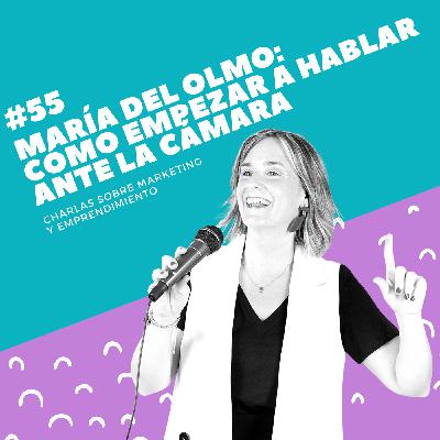#55 - María del Olmo: Cómo empezar a hablar ante la cámara #55 - María del Olmo: Cómo empezar a hablar ante la cámara