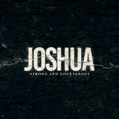 Joshua: Strong and Courageous | Week 6 | Kevin Rivers Joshua: Strong and Courageous | Week 6 | Kevin Rivers