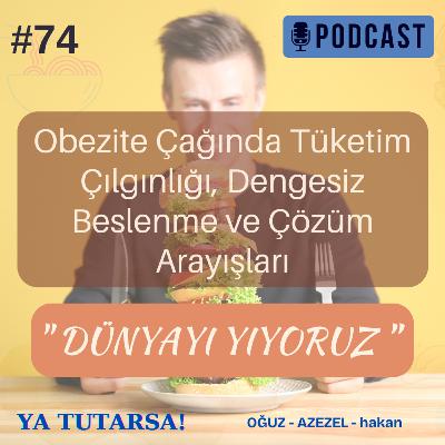#74 Dünyayı Yiyoruz: Obezite Çağında Tüketim Çılgınlığı, Dengesiz Beslenme ve Çözüm Arayışları