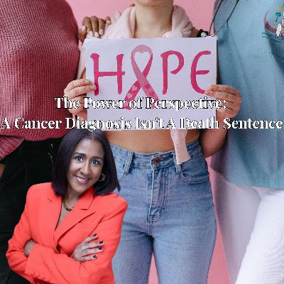 The Power of Perspective: A Cancer Diagnosis Isn't A Death Sentence The Power of Perspective: A Cancer Diagnosis Isn't A Death Sentence