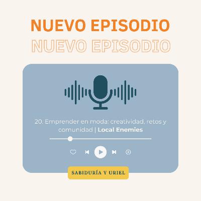 20. Emprender en moda: creatividad, retos y comunidad | Local Enemies - Sabiduría y Uriel 20. Emprender en moda: creatividad, retos y comunidad | Local Enemies - Sabiduría y Uriel