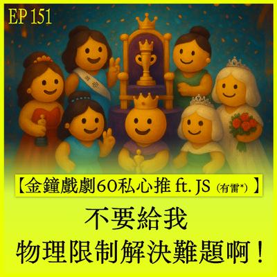 EP151｜【金鐘戲劇60私心推 ft. JS（有雷*）】不要給我物理限制解決難題啊！