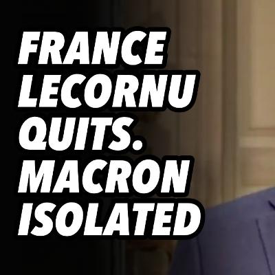 French PM Lecornu QUITS. Macron, ALONE & ISOLATED