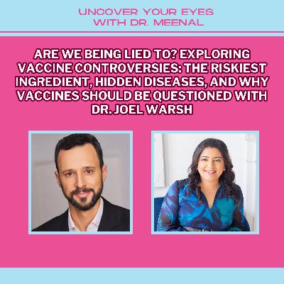Are We Being Lied To? Exploring Vaccine Controversies: The Riskiest Ingredient, Hidden Diseases, And Why Vaccines Should Be Questioned With Dr. Joel Warsh