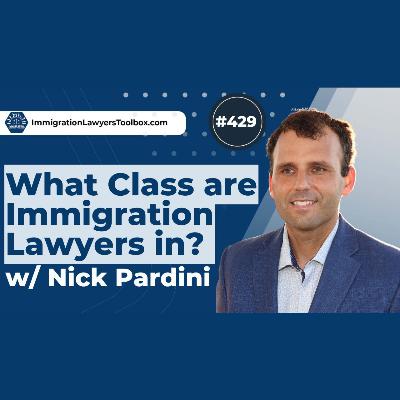 #429 What Class are Immigration Lawyers in? w/ Nick Pardini