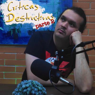 Críticas destructivas - Segunda parte