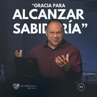GRACIA PARA ALCANZAR SABIDURÍA - Ps Roberto Islas GRACIA PARA ALCANZAR SABIDURÍA - Ps Roberto Islas
