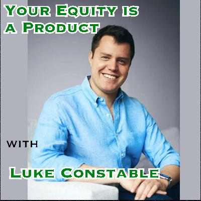 Your Equity is a Product with Luke Constable [Idea Machines #35]