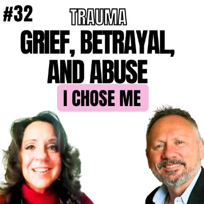 32 Episode - Grief, Betrayal, and Abuse: I now chose me