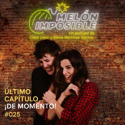 #025 ÚLTIMO CAPÍTULO… ¡DE MOMENTO!