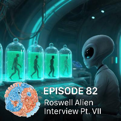 #82 – Roswell Alien Interview Pt. VII