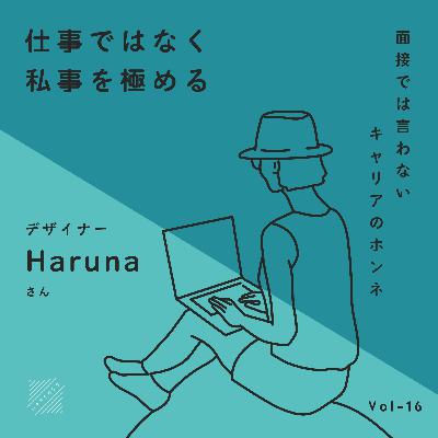 仕事ではなく私事を極める 後編 | Harunaさん(デザイナー) with Shin