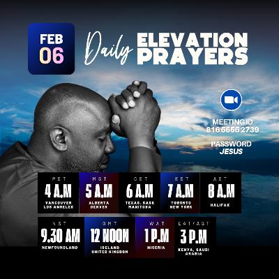 FEB 06 - Daily Elevation Prayers #DEP FEB 06 - Daily Elevation Prayers #DEP