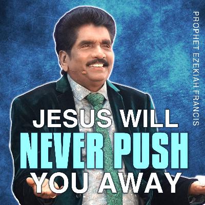 Jesus will never push you away Jesus will never push you away