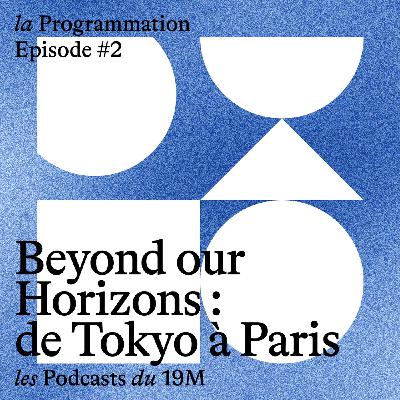 [la Programmation] Beyond Our Horizons : de Tokyo à Paris. Épisode 2