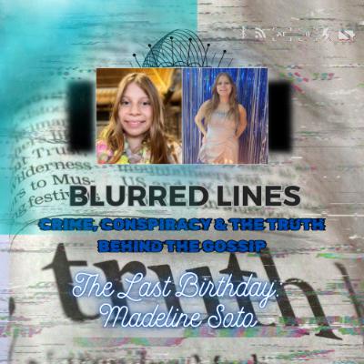 Blurred Lines: Crime, Conspiracy and the truth behind the gossip. The Last Birthday: Madeline Soto Blurred Lines: Crime, Conspiracy and the truth behind the gossip. The Last Birthday: Madeline Soto