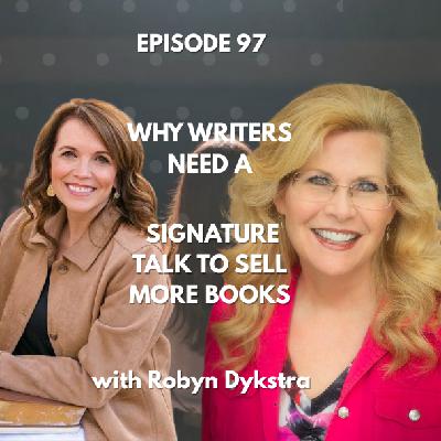 Ep. 97: How to Turn Your Book into a Powerful Signature Talk with Robyn Dykstra