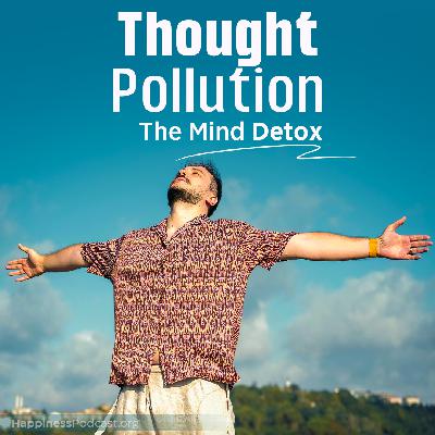 #547 Thought Pollution: The Mind Detox