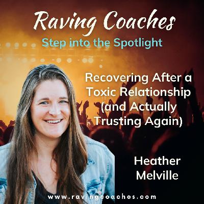 Recovering After a Toxic Relationship (and Actually Trusting Again) with Heather Melville Recovering After a Toxic Relationship (and Actually Trusting Again) with Heather Melville