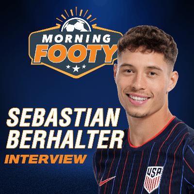 Sebastian Berhalter on USMNT's Gold Cup run, working with Poch,  father's influence on his game (Morning Footy)