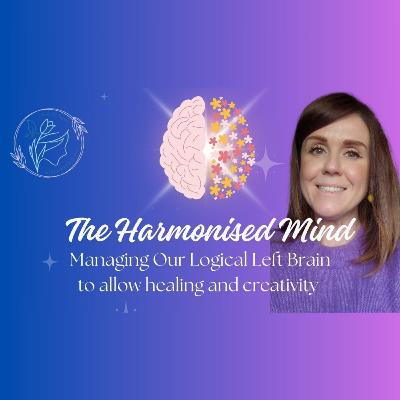 The Harmoized Mind; Managing Our Logical Left Brain #45