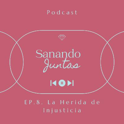 Ep. 8 La herida de injusticia