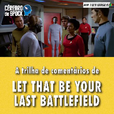 Cérebro de Spock #70 – “Let That Be Your Last Battlefield”