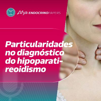 Diagnóstico de hipoparatireoidismo – orientações do novo guideline europeu Diagnóstico de hipoparatireoidismo – orientações do novo guideline europeu