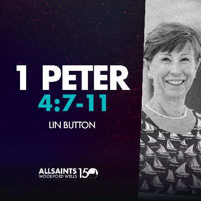 Sunday 27th October | Lin Button | 1 Peter 4:7-11 Sunday 27th October | Lin Button | 1 Peter 4:7-11