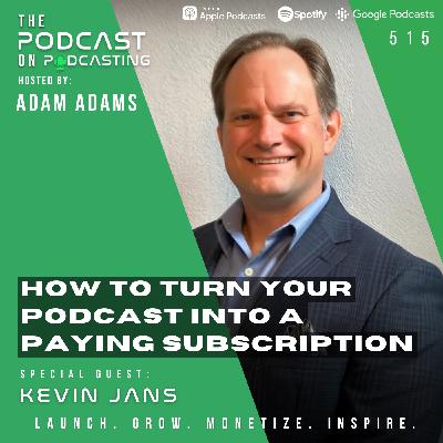 How To Turn Your Podcast Into A Paying Subscription - Kevin Jans [515]