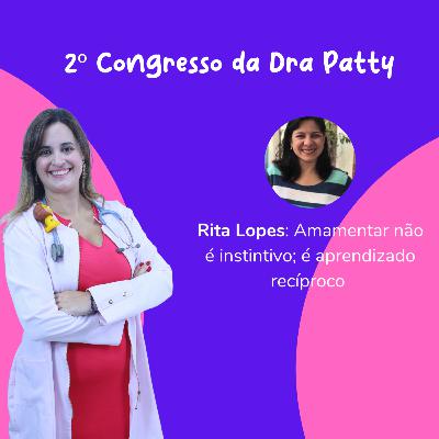 2º Congresso da Dra Patty - Rita Lopes - Amamentar não é instintivo; é aprendizado recíproco 2º Congresso da Dra Patty - Rita Lopes - Amamentar não é instintivo; é aprendizado recíproco