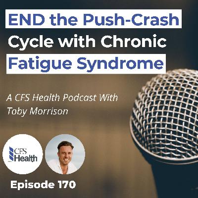 Episode 170 - How to Stop the Push-Crash Cycle in Chronic Fatigue Syndrome (M.E./CFS)