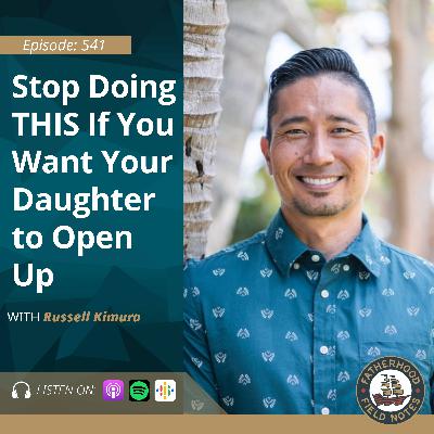 Ep. 541 Russell Kimura: Stop Doing THIS If You Want Your Daughter to Open Up Ep. 541 Russell Kimura: Stop Doing THIS If You Want Your Daughter to Open Up