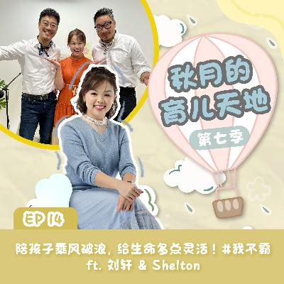 陪孩子乘风破浪，给生命多点灵活！ft. 刘轩 & Shelton #我不霸｜【秋月的育儿天地】第七季 第14集