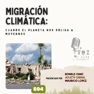 EP. 4 | Migración climática: cuando el planeta nos obliga a movernos