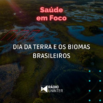 Saúde em Foco | Dia da Terra e os biomas brasileiros Saúde em Foco | Dia da Terra e os biomas brasileiros
