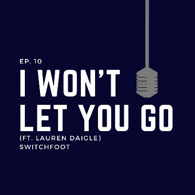 Ep. 10: I Won't Let You Go (ft. Lauren Daigle) - Switchfoot Ep. 10: I Won't Let You Go (ft. Lauren Daigle) - Switchfoot