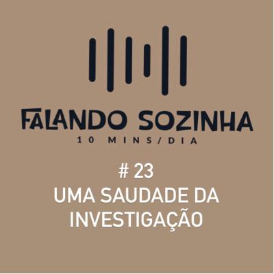 #23 Uma saudade da investigação