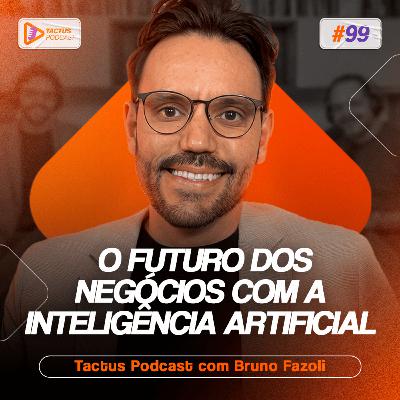 A IA VAI ACABAR COM O SEU NEGÓCIO OU FAZER VOCÊ LUCRAR MAIS? COM BRUNO FAZOLI | TACTUS PODCAST #99 A IA VAI ACABAR COM O SEU NEGÓCIO OU FAZER VOCÊ LUCRAR MAIS? COM BRUNO FAZOLI | TACTUS PODCAST #99