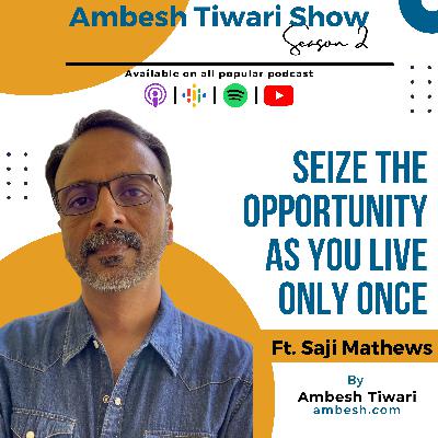 Seize the opportunity as you live only once Ft Saji Mathews